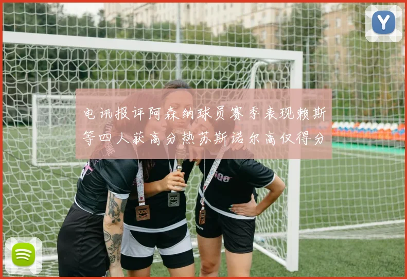 电讯报评阿森纳球员赛季表现赖斯等四人获高分热苏斯诺尔高仅得分
