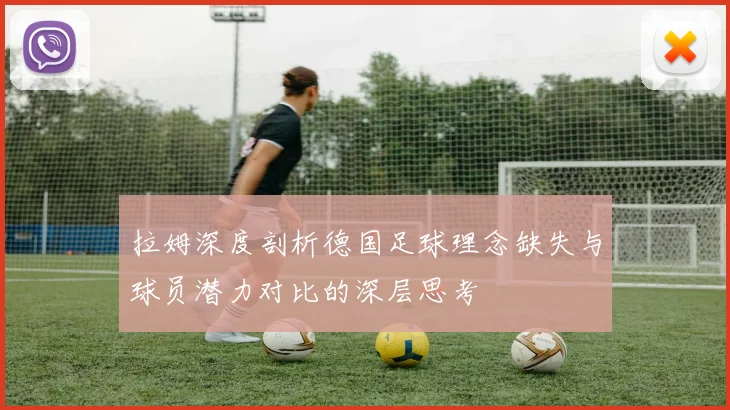 拉姆深度剖析德国足球理念缺失与球员潜力对比的深层思考