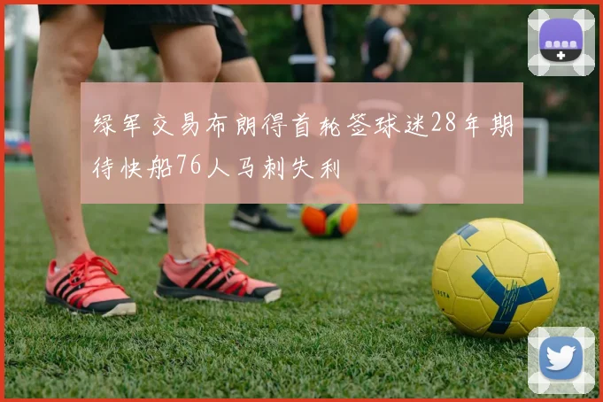 绿军交易布朗得首轮签球迷28年期待快船76人马刺失利